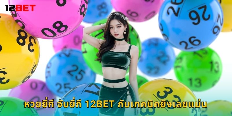 หวยยี่กี จับยี่กี 12bet กับเทคนิคยิงเลขแม่น