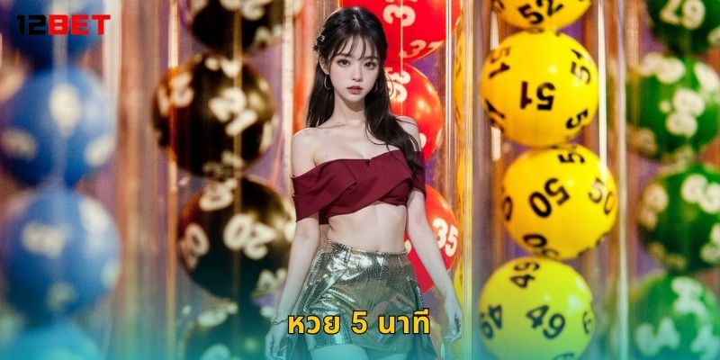 หวย 5 นาที รอบไว – ลุ้นได้ทุกช่วงเวลาที่ 12bet
