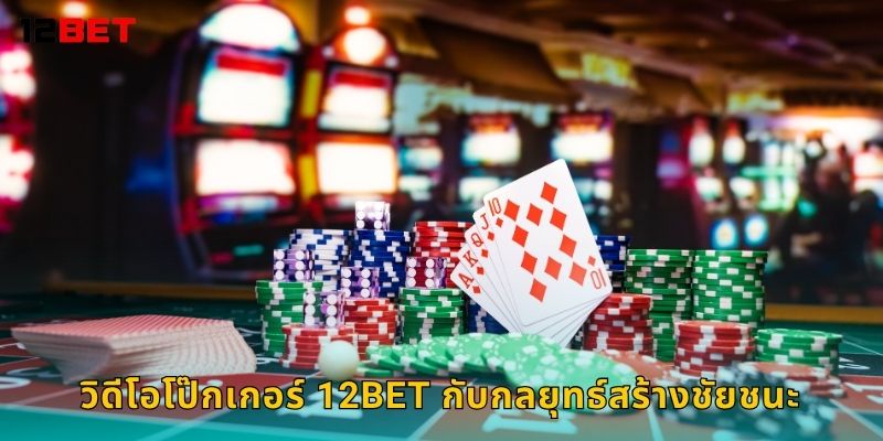 วิดีโอโป๊กเกอร์ 12bet กับกลยุทธ์สร้างชัยชนะ