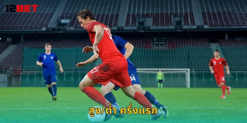 สูง/ต่ำ ครึ่งแรก วิเคราะห์คม – เดิมพันแม่นยำที่ 12bet