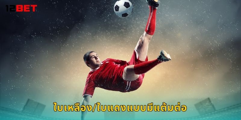 ใบเหลือง/ใบแดงแบบมีแต้มต่อ วิเคราะห์ละเอียด – ควบคุมเกมได้ที่ 12bet