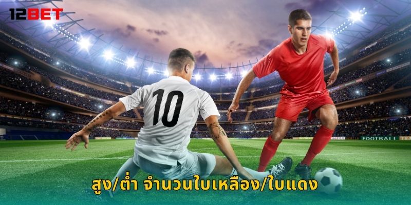 สูง/ต่ำ จำนวนใบเหลือง/ใบแดง คาดเดาแม่น – สร้างโอกาสชนะที่ 12bet
