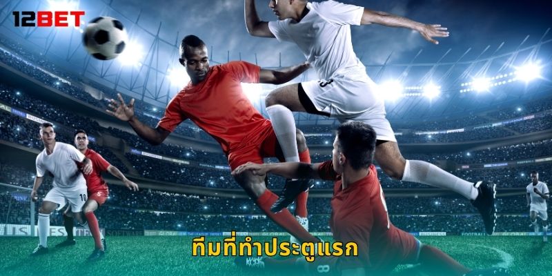 ทีมที่ทำประตูแรก วิเคราะห์ก่อนเกม – เดิมพันแม่นที่ 12bet