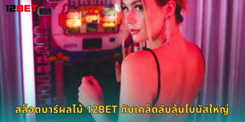 สล็อตบาร์ผลไม้ สดใสสนุก – หมุนรับโชคทุกวันกับ 12bet 3 สล็อตบาร์ผลไม้ 12bet กับเคล็ดลับลุ้นโบนัสใหญ่